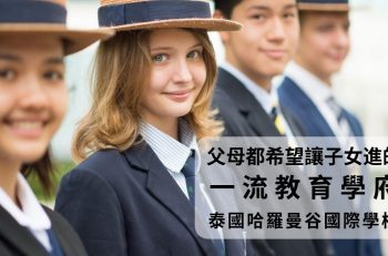 【父母都希望讓子女進的一流教育學府  泰國哈羅曼谷國際學校】