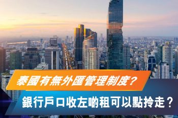 【泰．識置業】泰國買樓匯款有咩限制？央行外匯出入境管制你知多少！