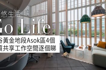 【曼﹒悠生活】曼谷黃金地段Asok區4個優質共享工作空間逐個睇